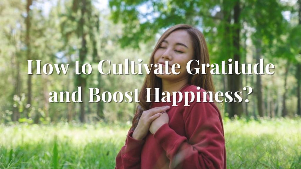 How to Cultivate Gratitude and Boost Happiness